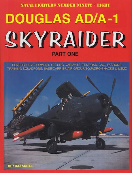 Douglas AD/A-1 Skyraider Part One : Development, Testing, Variants, Test/R&D, CAG, FASRONs, Training Squadrons, Base/Carrier/Air Group/Squadron Hacks and Marine Skyraiders. 9780989258357