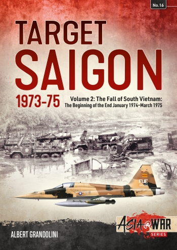 Target Saigon 1973-1975 Volume 2: The Fall of South Vietnam The Beginning of the End January 1974-March 1975 9781911512929