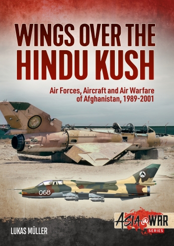 Wings over the Hindu Kush Air Forces, Aircraft and Air Warfare of Afghanistan, 1989-2001 9781913118662