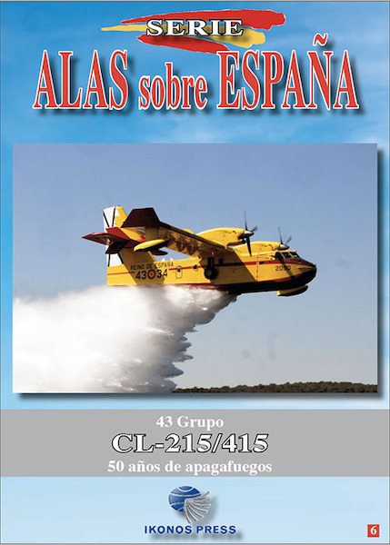 Alas sobre Espana No.6 Canadair/Bombardier CL215/CL415 43 Grupo 50 años de Apagafuegos 9788412180336