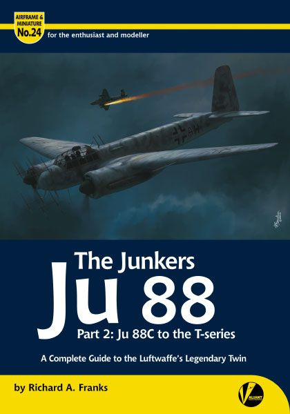 The Junkers Ju 88 Part 2- Ju 88C to the T-series – A Complete Guide to the Luftwaffe's Legendary Twin  9781912932313