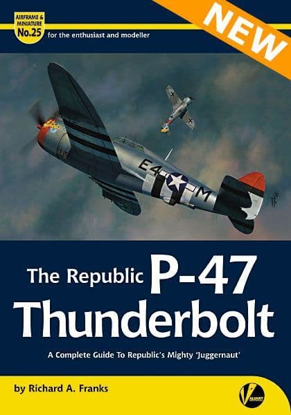 P-47 Thunderbolt – A Complete Guide to Republic’s Mighty ‘Juggernaut’  9781912932399